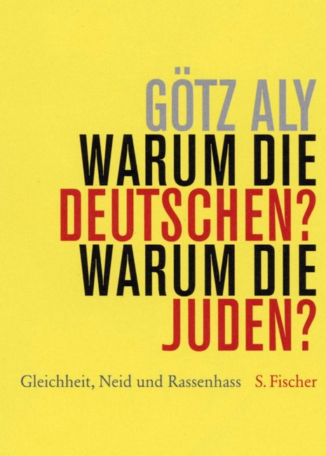 Götz Aly: Warum die Deutschen? Warum die Juden? Gleichheit, Neid und Rassenhass. S. Fischer, 352 S., geb., 22,95 €.